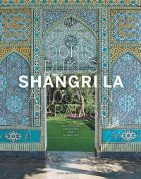 Doris Duke's Shangri-La: A House in Paradise: Architecture, Landscape, and Islamic Art