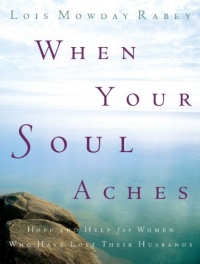 When Your Soul Aches: Hope and Help for Women Who Have Lost Their Husbands