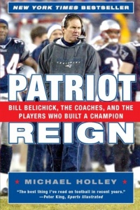 Patriot Reign: Bill Belichick, the Coaches, and the Players Who Built a Champion Patriot Reign: Bill Belichick, the Coaches, and the Players Who Built a Champion