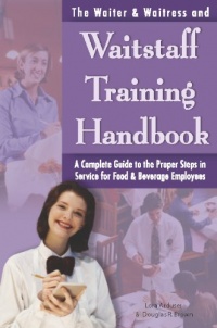 The Waiter & Waitress and Waitstaff Training Handbook: A Complete Guide to the Proper Steps in Service for Food & Beverage Employees The Waiter & Waitress and Waitstaff Training Handbook: A Complete Guide to the Proper Steps in Service for Food & Beverage Employees